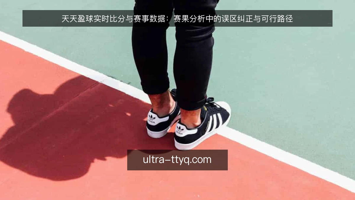 天天盈球实时比分与赛事数据:赛果分析中的误区纠正与可行路径